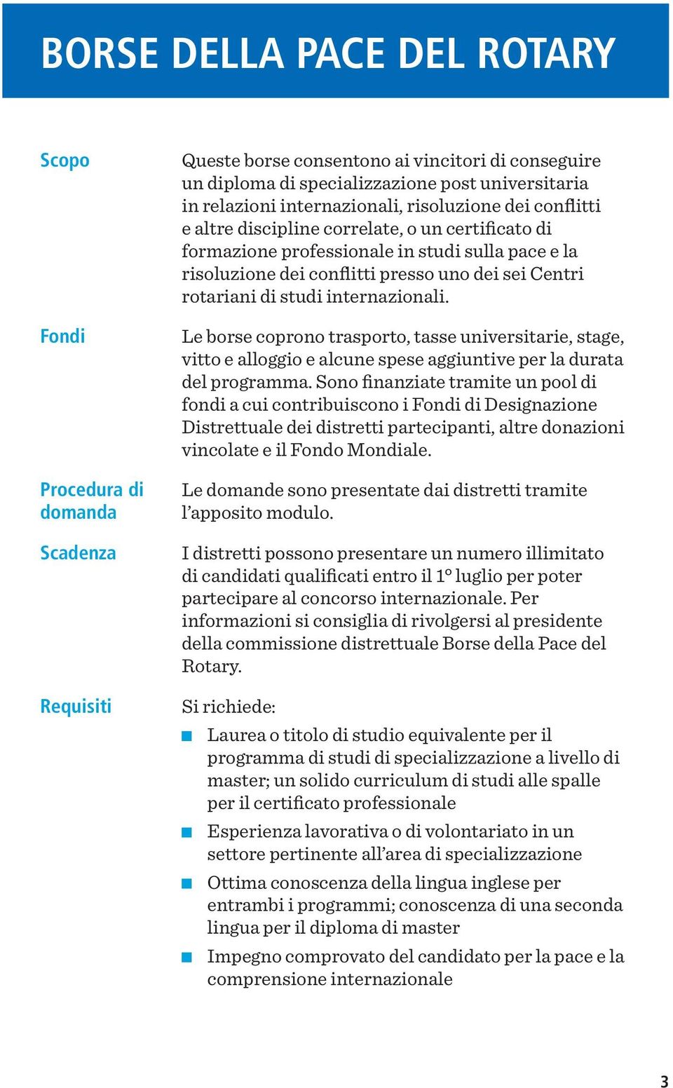 rotariani di studi internazionali. Le borse coprono trasporto, tasse universitarie, stage, vitto e alloggio e alcune spese aggiuntive per la durata del programma.