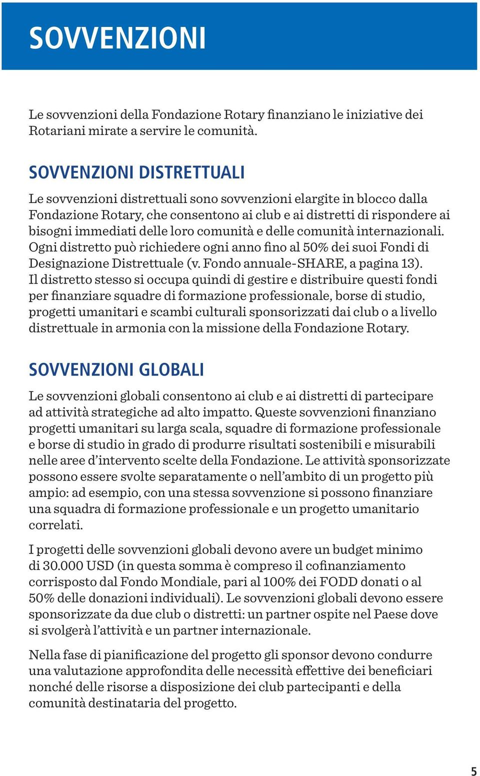 comunità e delle comunità internazionali. Ogni distretto può richiedere ogni anno fino al 50% dei suoi Fondi di Designazione Distrettuale (v. Fondo annuale-share, a pagina 13).