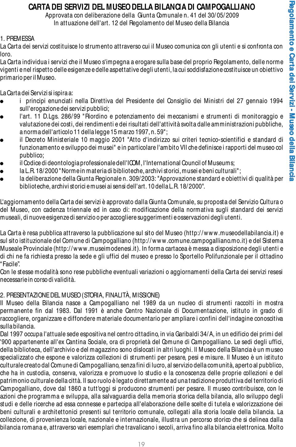 La Carta individua i servizi che il Museo s'impegna a erogare sulla base del proprio Regolamento, delle norme vigenti e nel rispetto delle esigenze e delle aspettative degli utenti, la cui