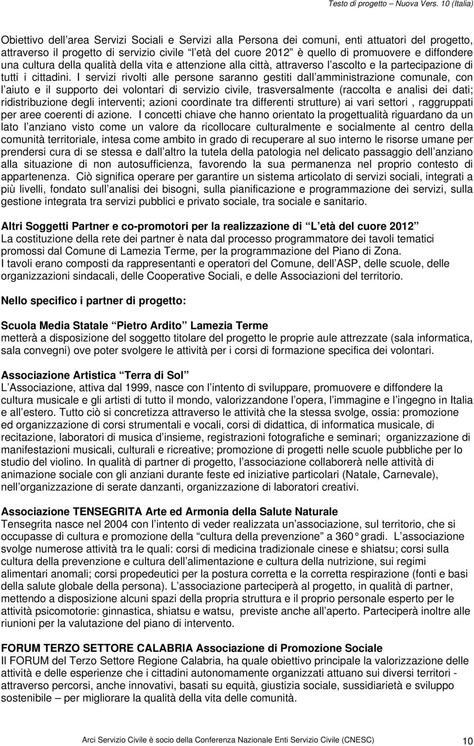 I servizi rivolti alle persone saranno gestiti dall amministrazione comunale, con l aiuto e il supporto dei volontari di servizio civile, trasversalmente (raccolta e analisi dei dati; ridistribuzione