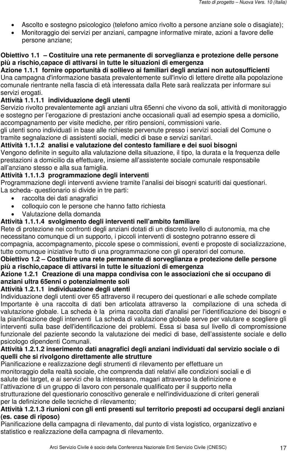 1 Costituire una rete permanente di sorveglianza e protezione delle persone più a rischio,capace di attivarsi in tutte le situazioni di emergenza Azione 1.1.1 fornire opportunità di sollievo ai