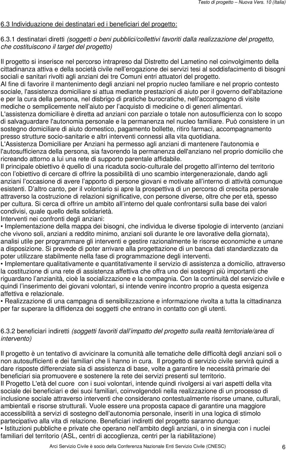 soddisfacimento di bisogni sociali e sanitari rivolti agli anziani dei tre Comuni entri attuatori del progetto.