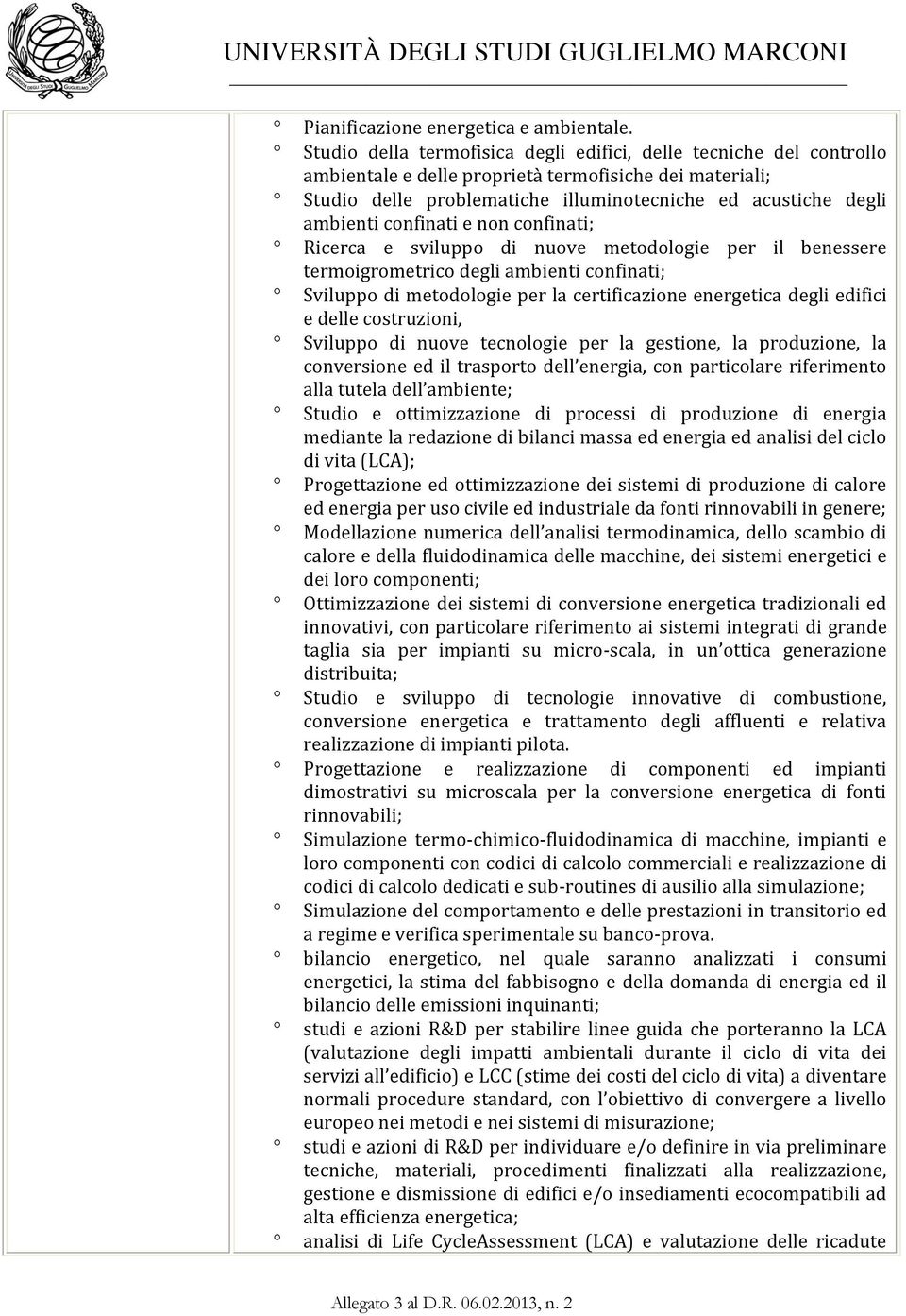 confinati e non confinati; Ricerca e sviluppo di nuove metodologie per il benessere termoigrometrico degli ambienti confinati; Sviluppo di metodologie per la certificazione energetica degli edifici e