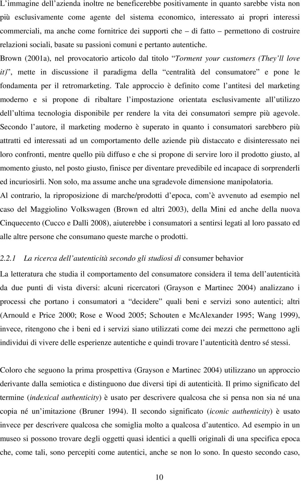 Brown (2001a), nel provocatorio articolo dal titolo Torment your customers (They ll love it), mette in discussione il paradigma della centralità del consumatore e pone le fondamenta per il