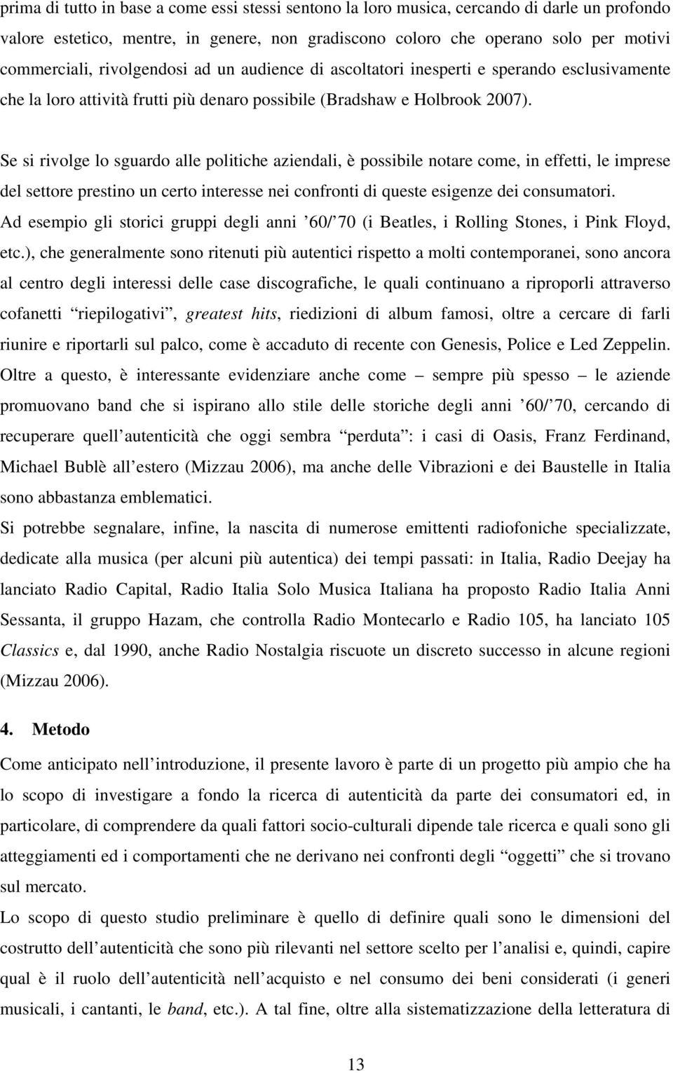 Se si rivolge lo sguardo alle politiche aziendali, è possibile notare come, in effetti, le imprese del settore prestino un certo interesse nei confronti di queste esigenze dei consumatori.