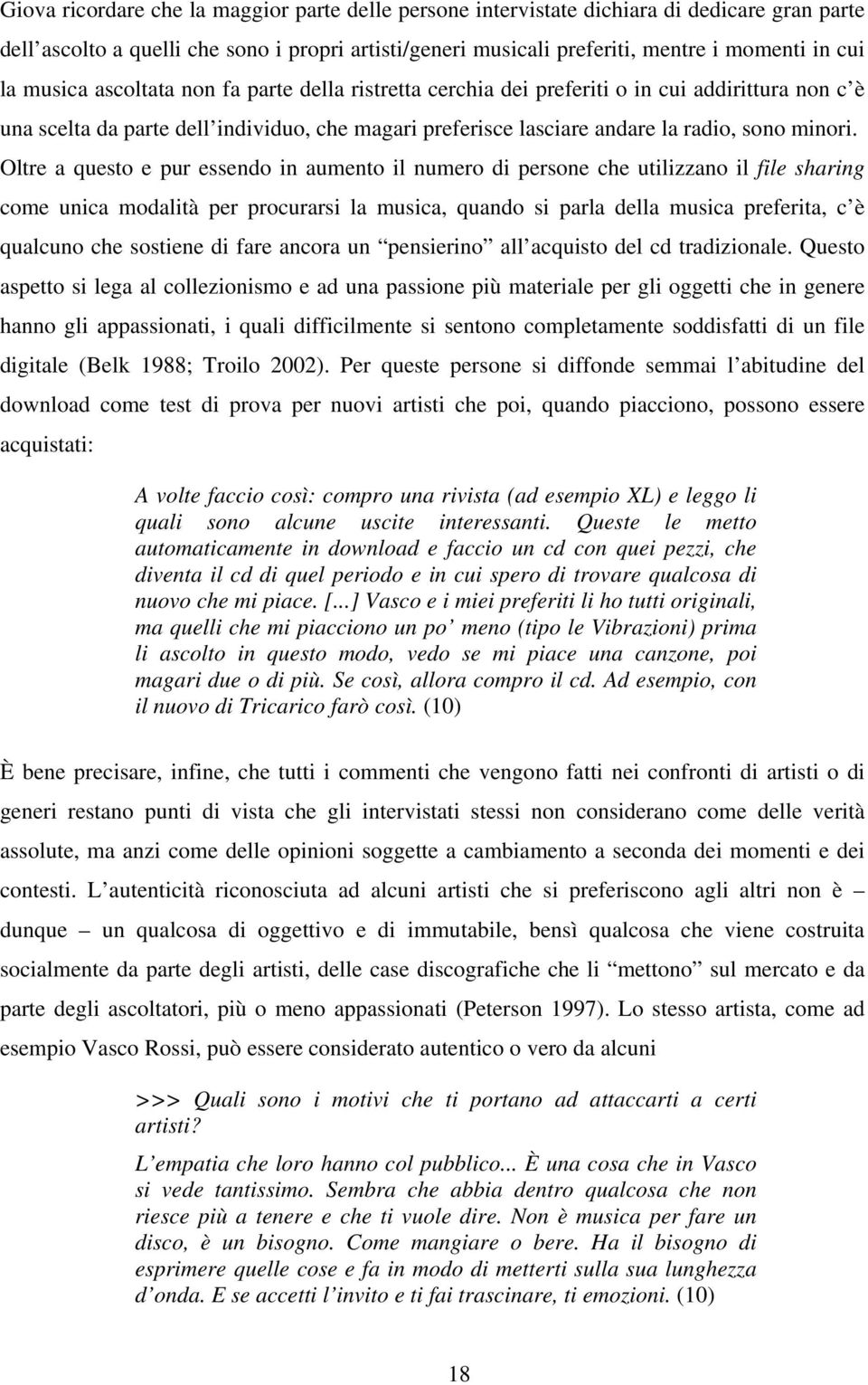 Oltre a questo e pur essendo in aumento il numero di persone che utilizzano il file sharing come unica modalità per procurarsi la musica, quando si parla della musica preferita, c è qualcuno che