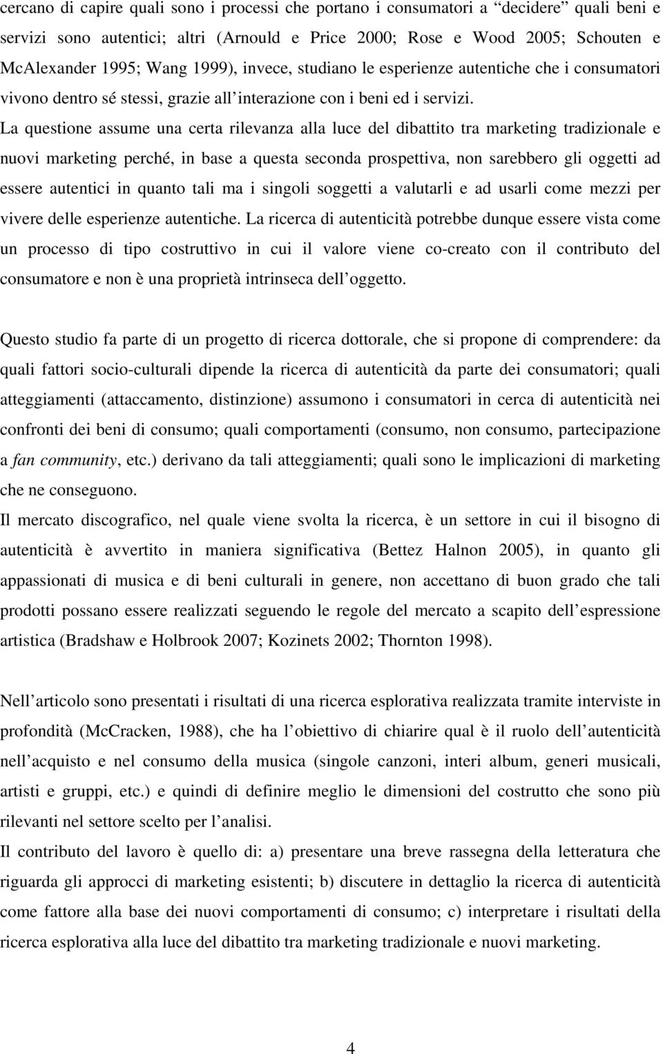 La questione assume una certa rilevanza alla luce del dibattito tra marketing tradizionale e nuovi marketing perché, in base a questa seconda prospettiva, non sarebbero gli oggetti ad essere