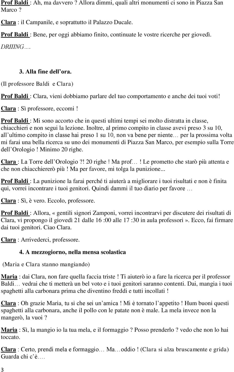 (Il professore Baldi e Clara) Prof Baldi : Clara, vieni dobbiamo parlare del tuo comportamento e anche dei tuoi voti! Clara : Sì professore, eccomi!