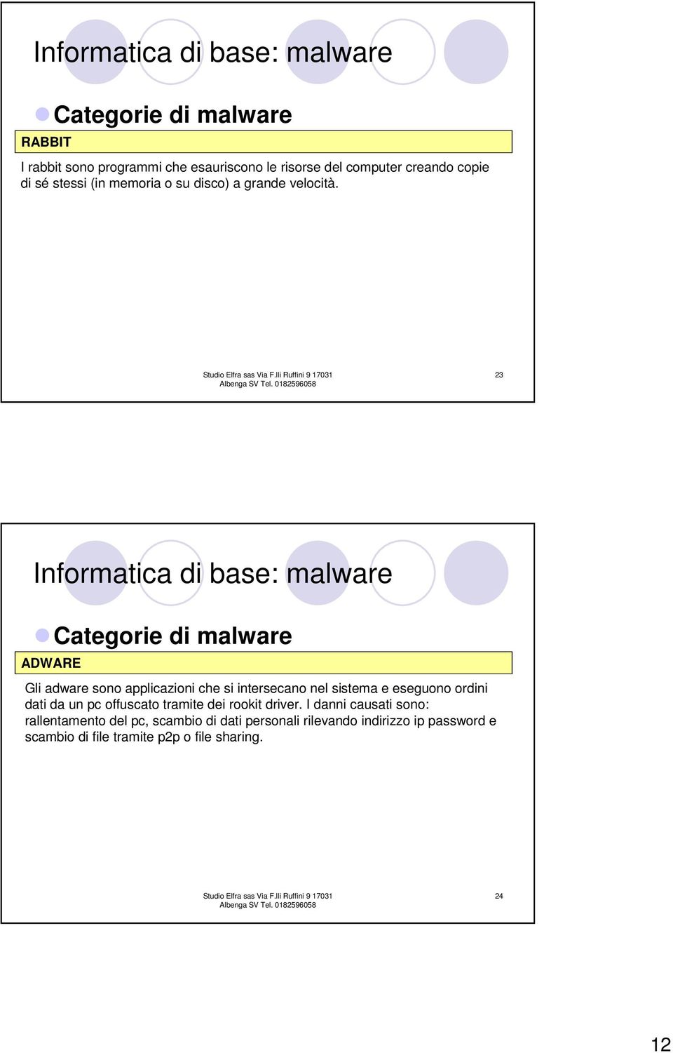 23 Informatica di base: malware VIRUS ADWARE Gli adware sono applicazioni che si intersecano nel sistema e eseguono ordini