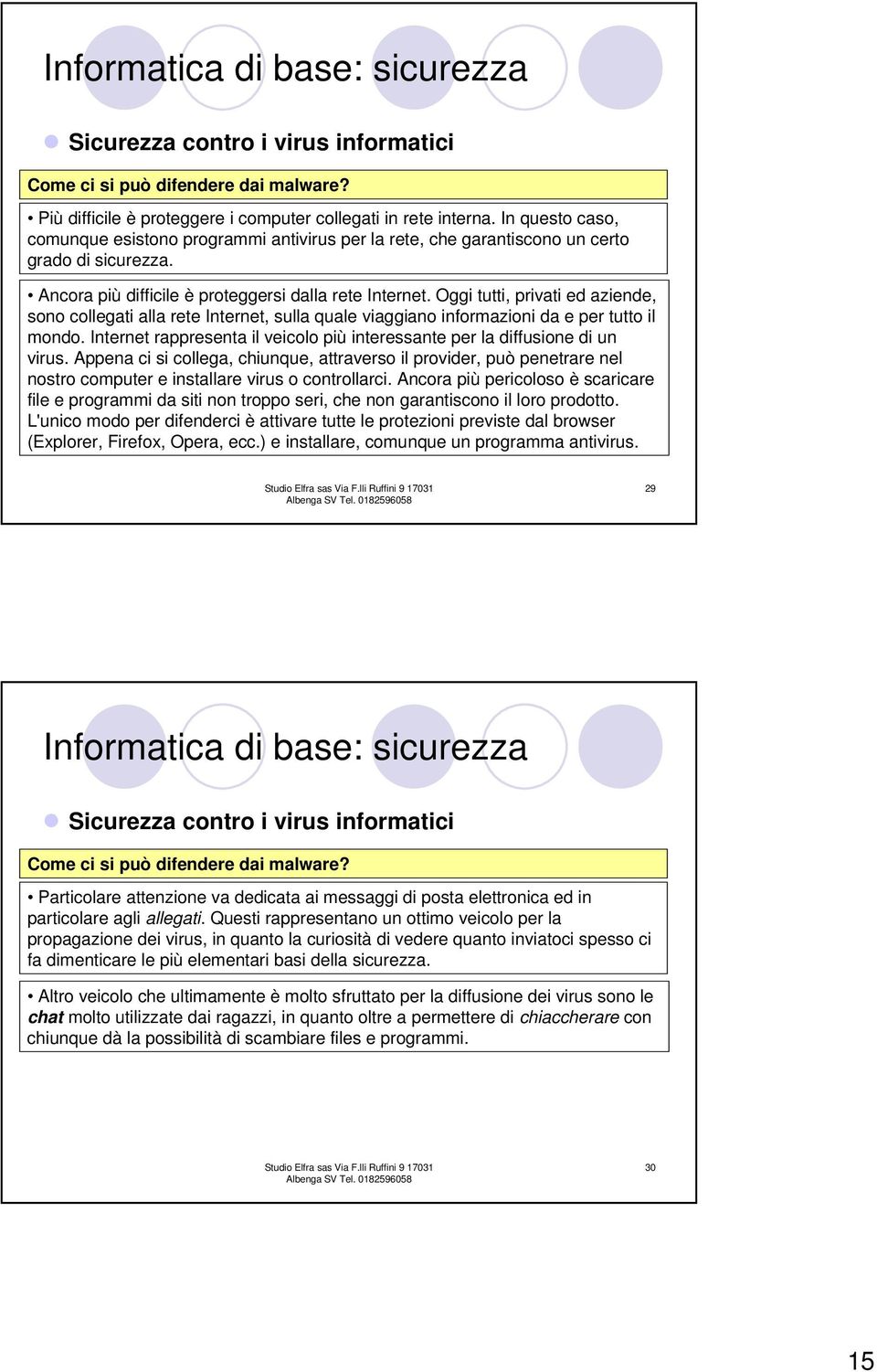 Oggi tutti, privati ed aziende, sono collegati alla rete Internet, sulla quale viaggiano informazioni da e per tutto il mondo.