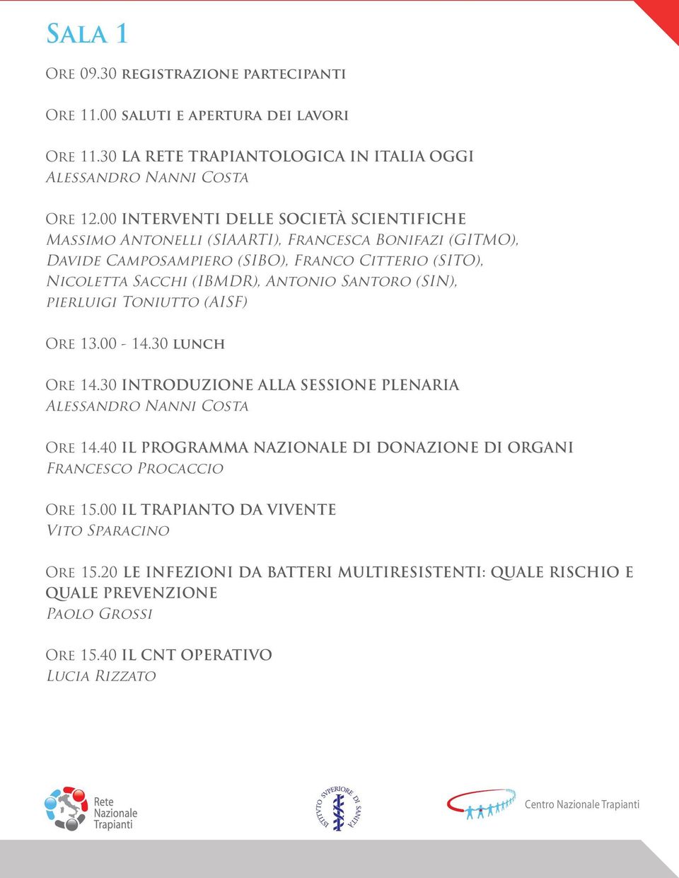 Santoro (SIN), pierluigi Toniutto (AISF) Ore 13.00-14.30 lunch Ore 14.30 INTRODUZIONE ALLA SESSIONE PLENARIA Alessandro Nanni Costa Ore 14.