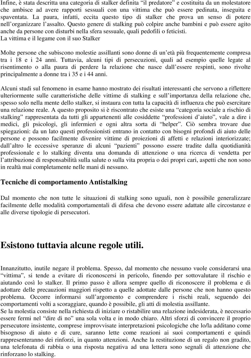 Questo genere di stalking può colpire anche bambini e può essere agito anche da persone con disturbi nella sfera sessuale, quali pedofili o feticisti.