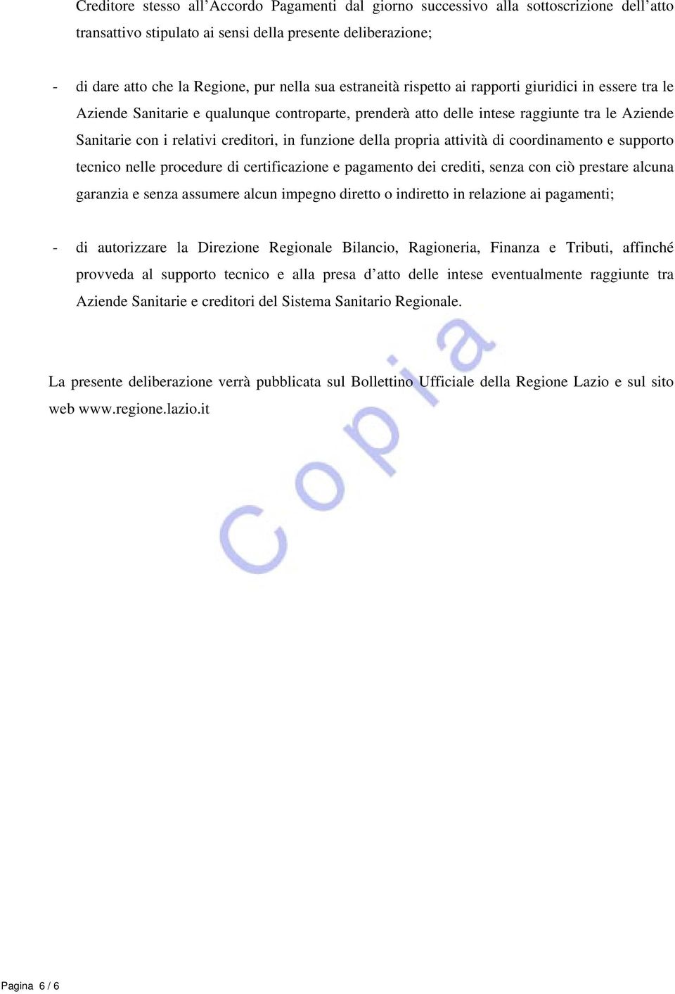 funzione della propria attività di coordinamento e supporto tecnico nelle procedure di certificazione e pagamento dei crediti, senza con ciò prestare alcuna garanzia e senza assumere alcun impegno