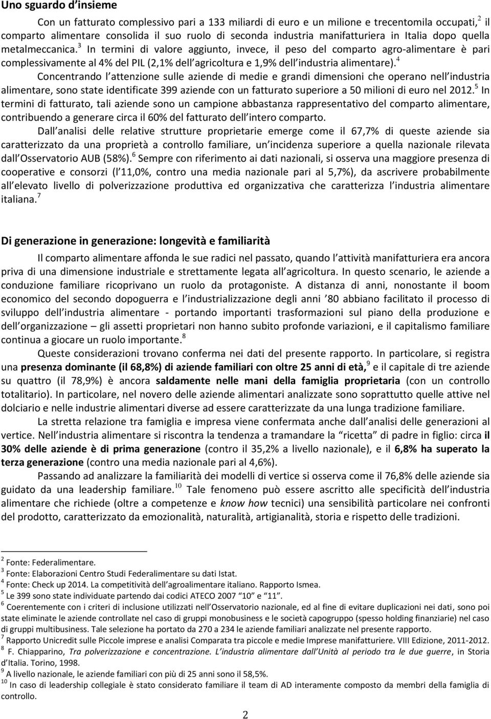 3 In termini di valore aggiunto, invece, il peso del comparto agro-alimentare è pari complessivamente al 4% del PIL (2,1% dell agricoltura e 1,9% dell industria alimentare).