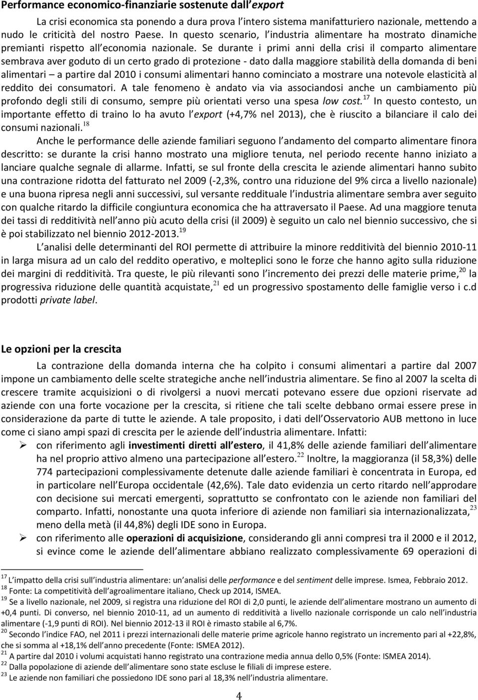 Se durante i primi anni della crisi il comparto alimentare sembrava aver goduto di un certo grado di protezione - dato dalla maggiore stabilità della domanda di beni alimentari a partire dal 2010 i