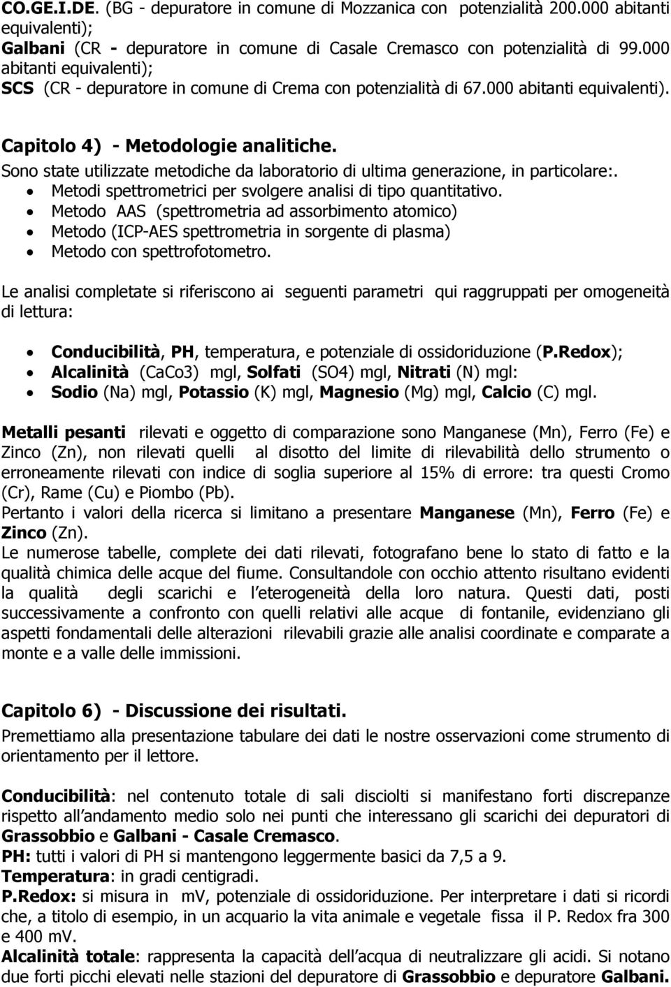 Sono state utilizzate metodiche da laboratorio di ultima generazione, in particolare:. Metodi spettrometrici per svolgere analisi di tipo quantitativo.