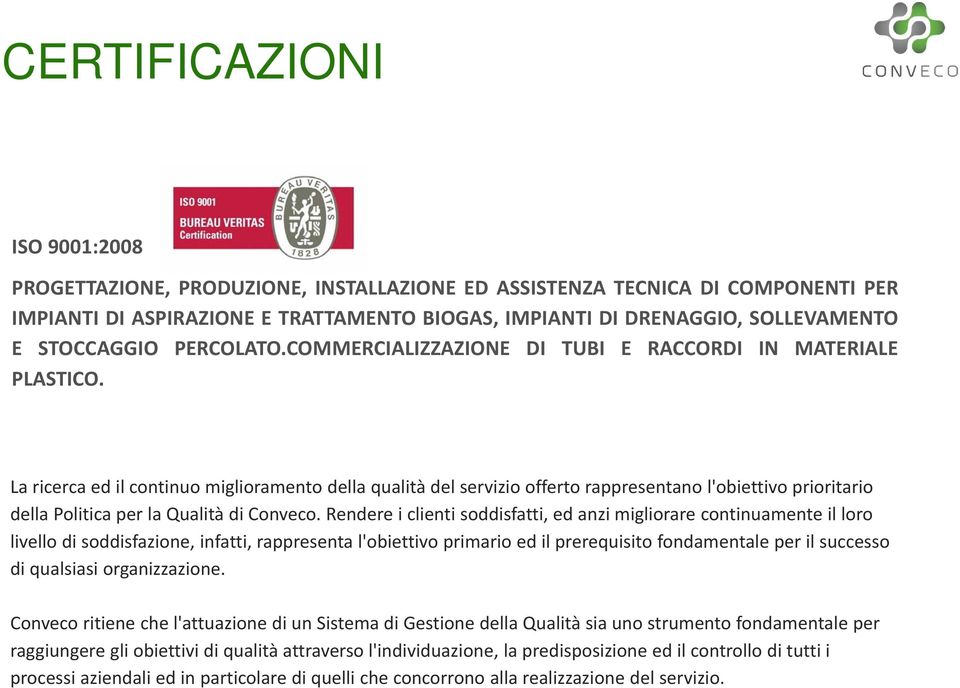 La ricerca ed il continuo miglioramento della qualità del servizio offerto rappresentano l'obiettivo prioritario della Politica per la Qualità di Conveco.