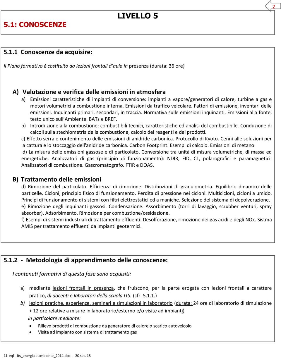 Fattori di emissione, inventari delle emissioni. Inquinanti primari, secondari, in traccia. Normativa sulle emissioni inquinanti. Emissioni alla fonte, testo unico sull Ambiente. BATs e BREF.