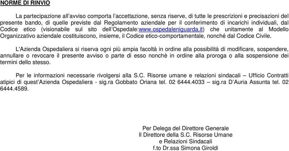 it) che unitamente al Modello Organizzativo aziendale costituiscono, insieme, il Codice etico-comportamentale, nonché dal Codice Civile.