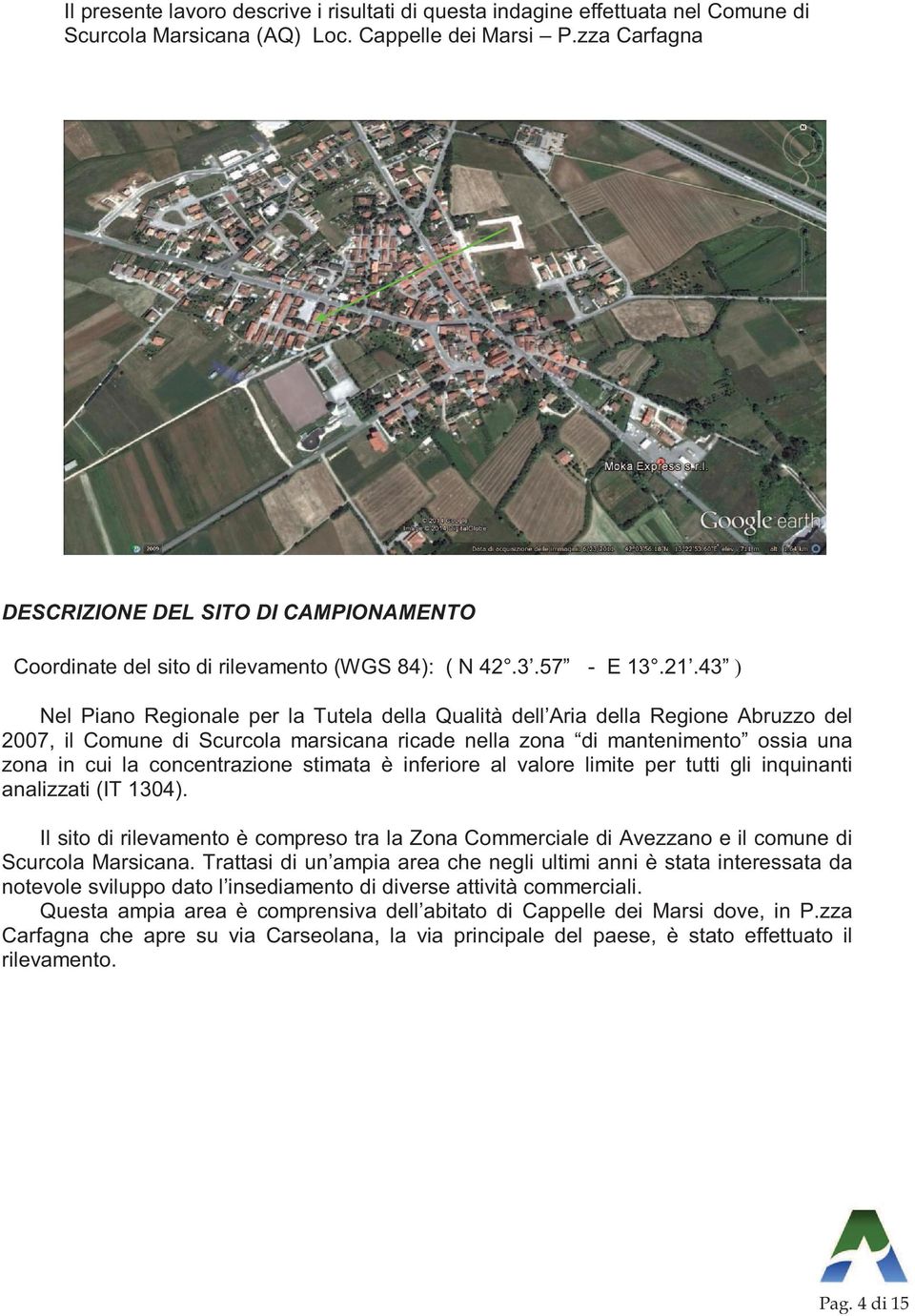 43 ) Nel Piano Regionale per la Tutela della Qualità dell Aria della Regione Abruzzo del 2007, il Comune di Scurcola marsicana ricade nella zona di mantenimento ossia una zona in cui la