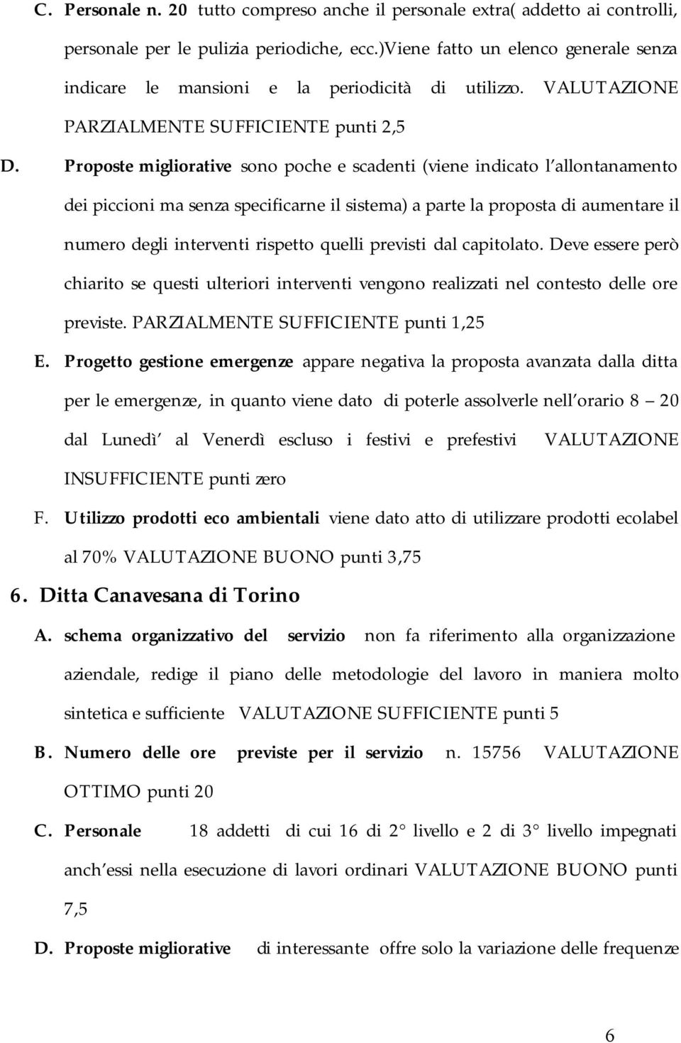 Proposte migliorative sono poche e scadenti (viene indicato l allontanamento dei piccioni ma senza specificarne il sistema) a parte la proposta di aumentare il numero degli interventi rispetto quelli