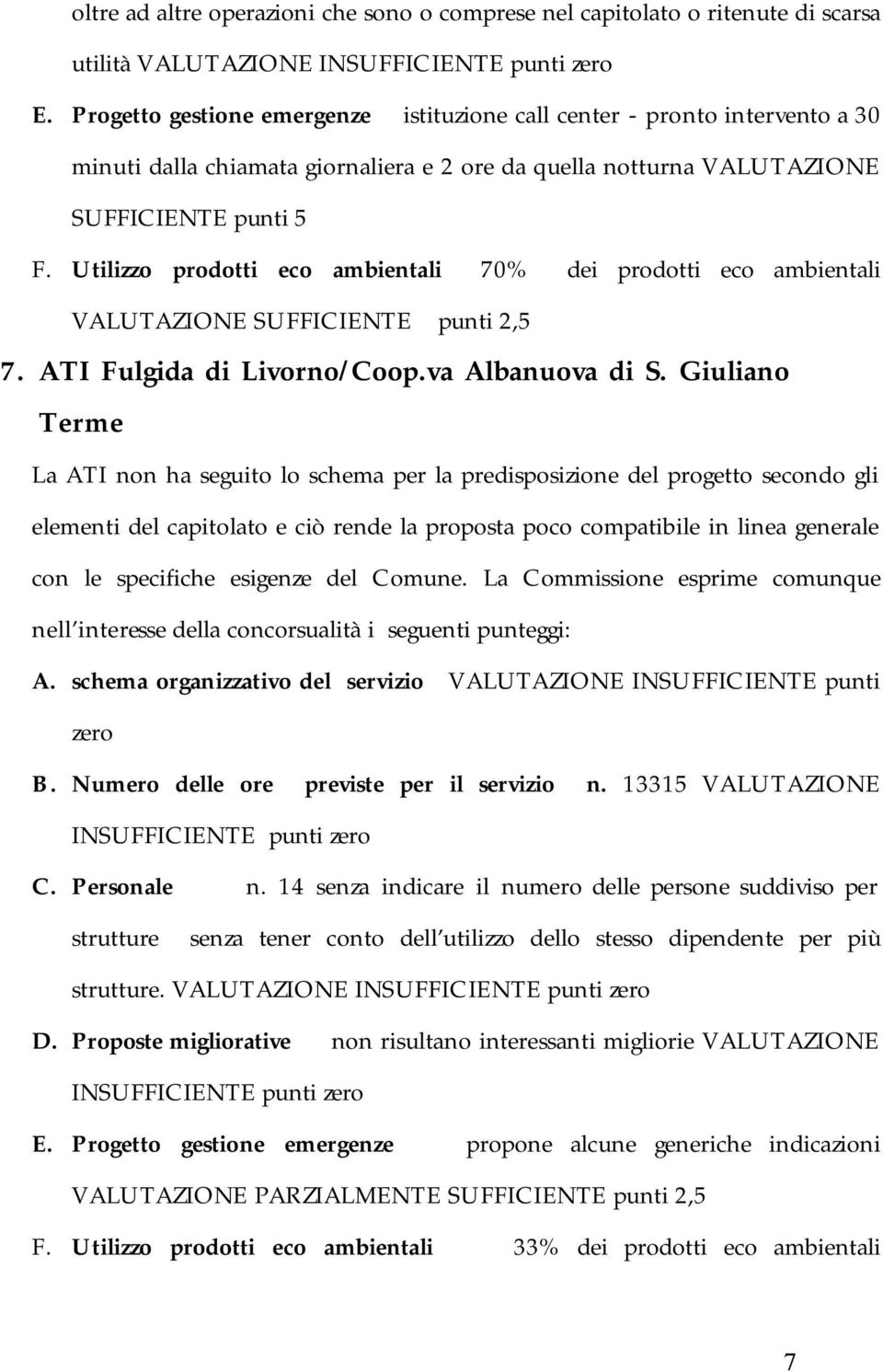 Utilizzo prodotti eco ambientali 70% dei prodotti eco ambientali VALUTAZIONE SUFFICIENTE punti 2,5 7. ATI Fulgida di Livorno/Coop.va Albanuova di S.