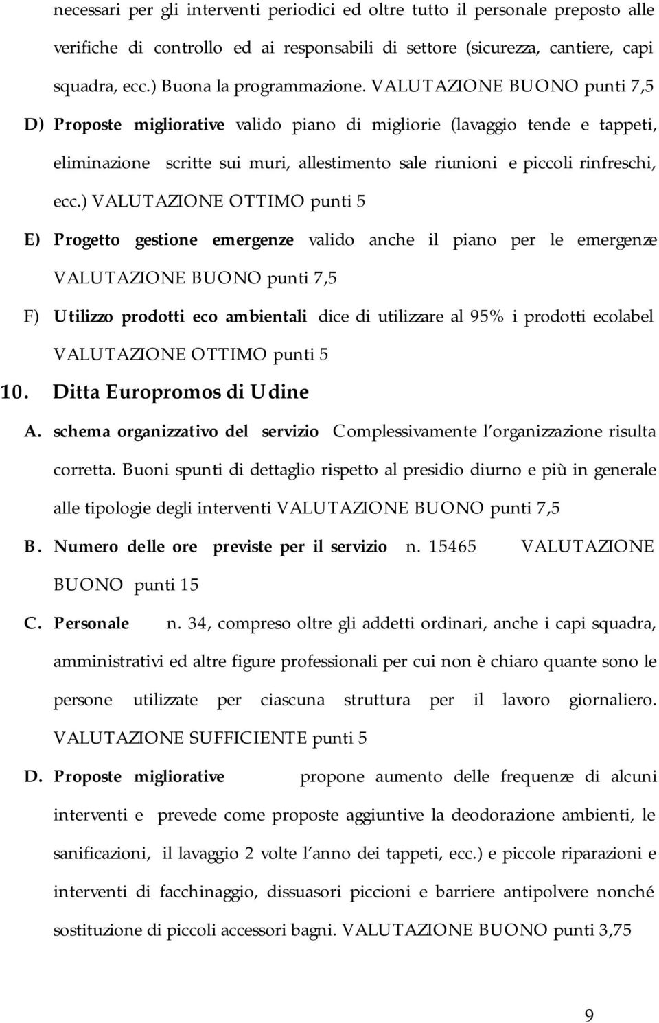 ) VALUTAZIONE OTTIMO punti 5 E) Progetto gestione emergenze valido anche il piano per le emergenze VALUTAZIONE BUONO punti 7,5 F) Utilizzo prodotti eco ambientali dice di utilizzare al 95% i prodotti