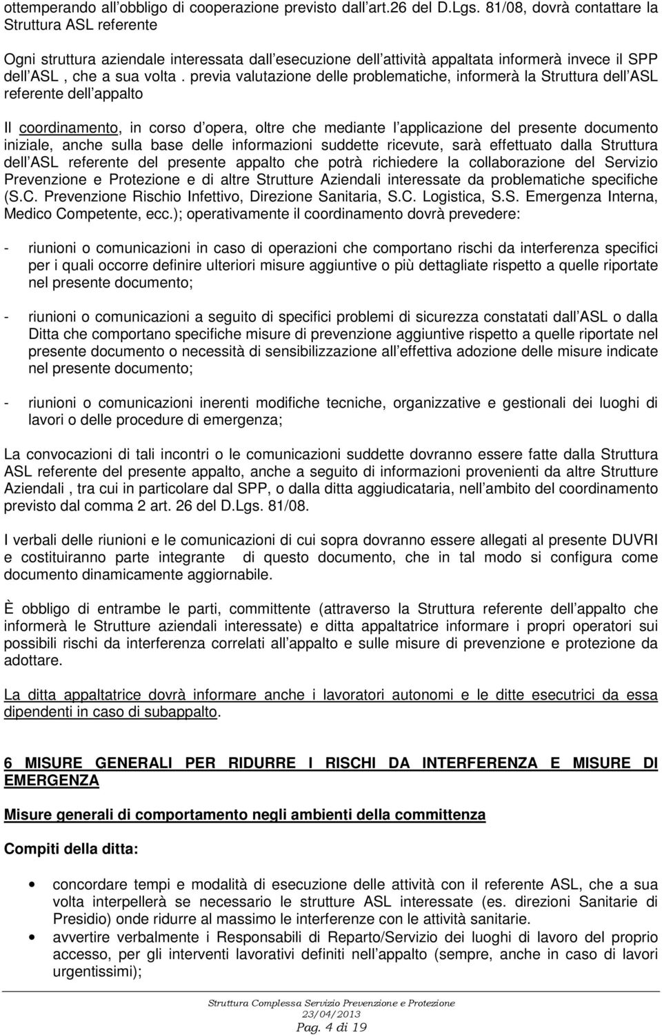 previa valutazione delle problematiche, informerà la Struttura dell ASL referente dell appalto Il coordinamento, in corso d opera, oltre che mediante l applicazione del presente documento iniziale,