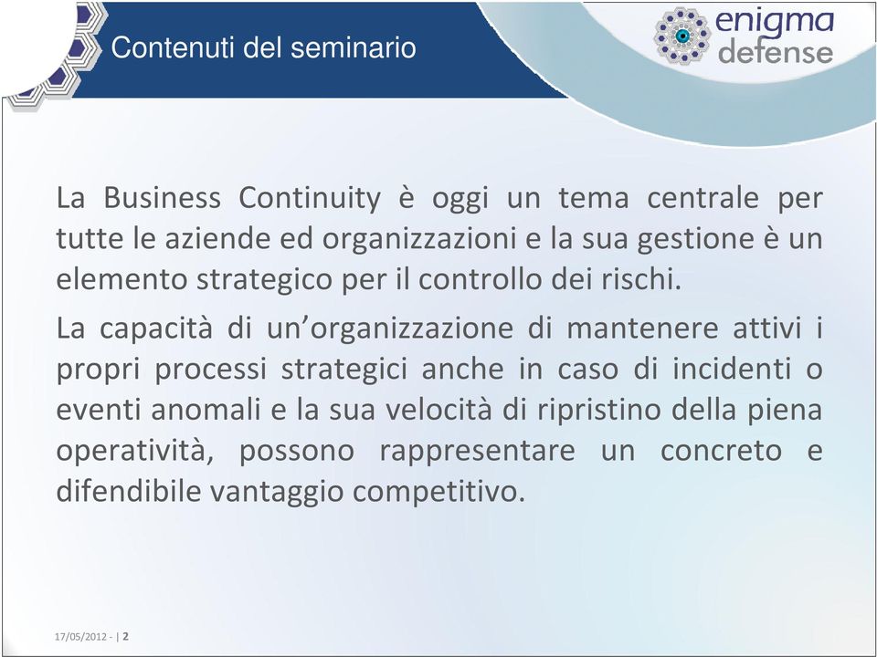 La capacità di un organizzazione di mantenere attivi i propri processi strategici anche in caso di incidenti o