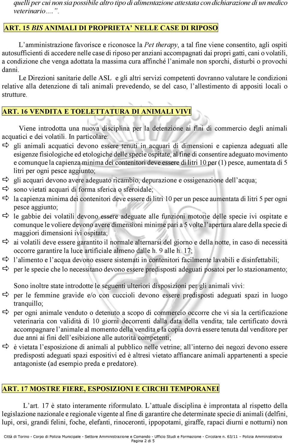 anziani accompagnati dai propri gatti, cani o volatili, a condizione che venga adottata la massima cura affinché l animale non sporchi, disturbi o provochi danni.