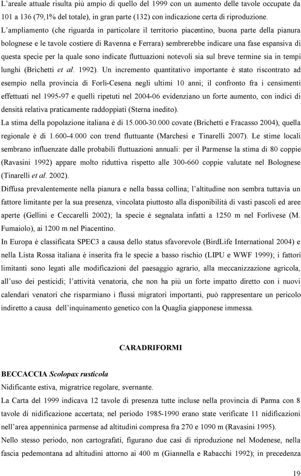 specie per la quale sono indicate fluttuazioni notevoli sia sul breve termine sia in tempi lunghi (Brichetti et al. 1992).