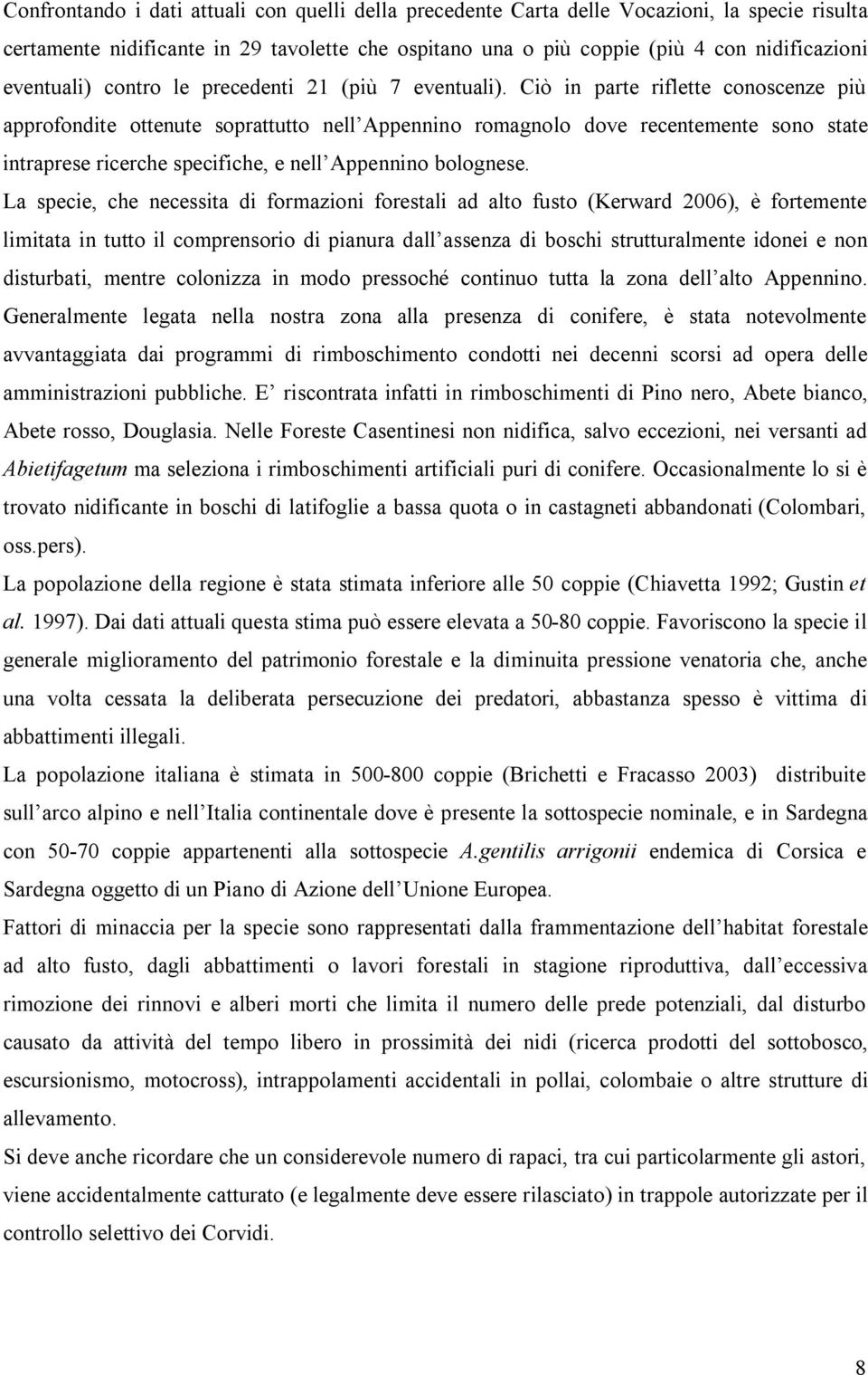 Ciò in parte riflette conoscenze più approfondite ottenute soprattutto nell Appennino romagnolo dove recentemente sono state intraprese ricerche specifiche, e nell Appennino bolognese.