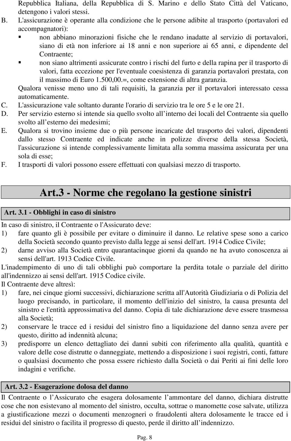 siano di età non inferiore ai 18 anni e non superiore ai 65 anni, e dipendente del Contraente; non siano altrimenti assicurate contro i rischi del furto e della rapina per il trasporto di valori,