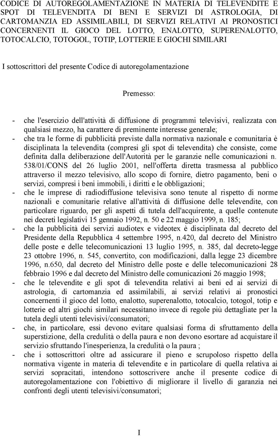 diffusione di programmi televisivi, realizzata con qualsiasi mezzo, ha carattere di preminente interesse generale; - che tra le forme di pubblicità previste dalla normativa nazionale e comunitaria è