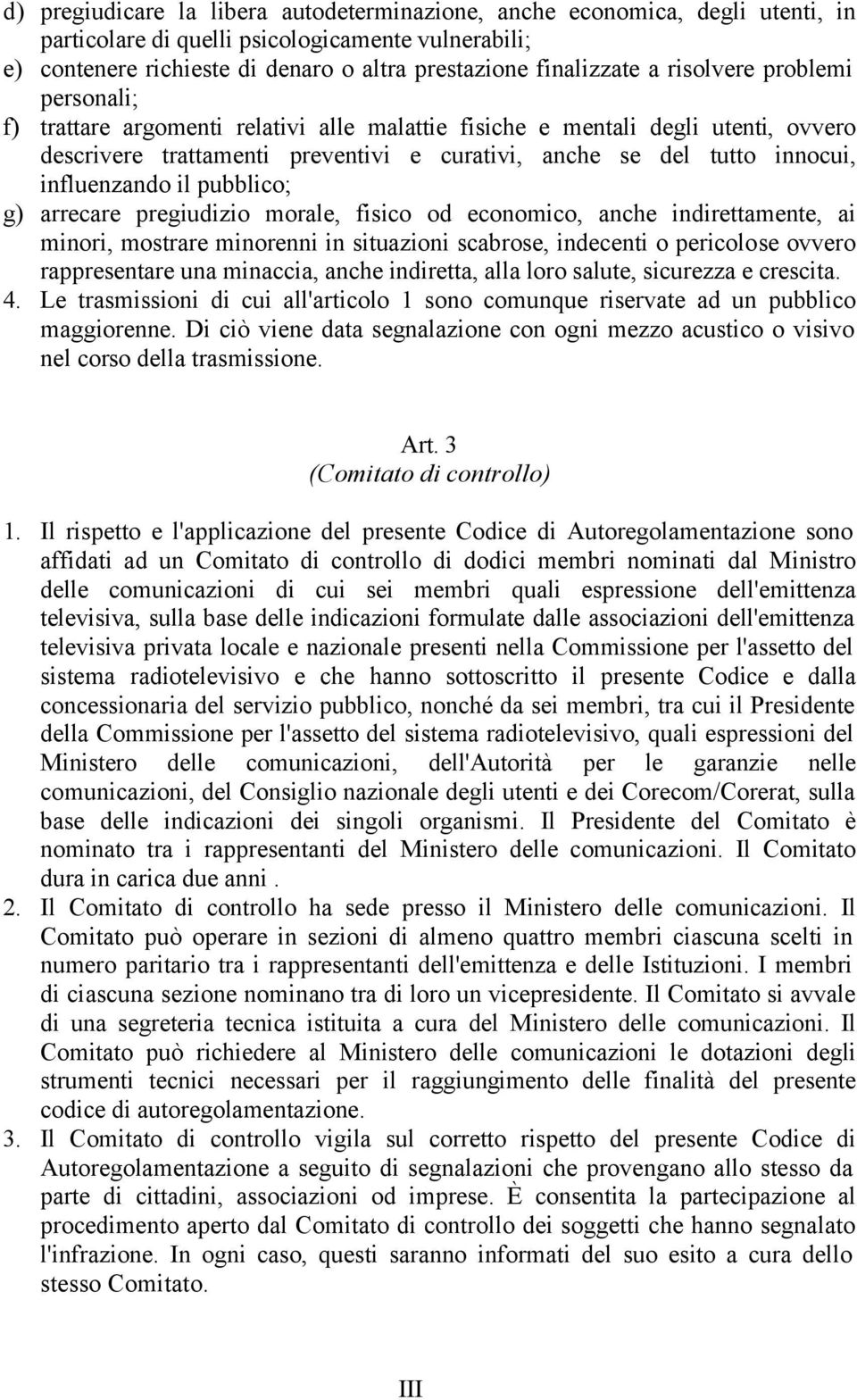 influenzando il pubblico; g) arrecare pregiudizio morale, fisico od economico, anche indirettamente, ai minori, mostrare minorenni in situazioni scabrose, indecenti o pericolose ovvero rappresentare