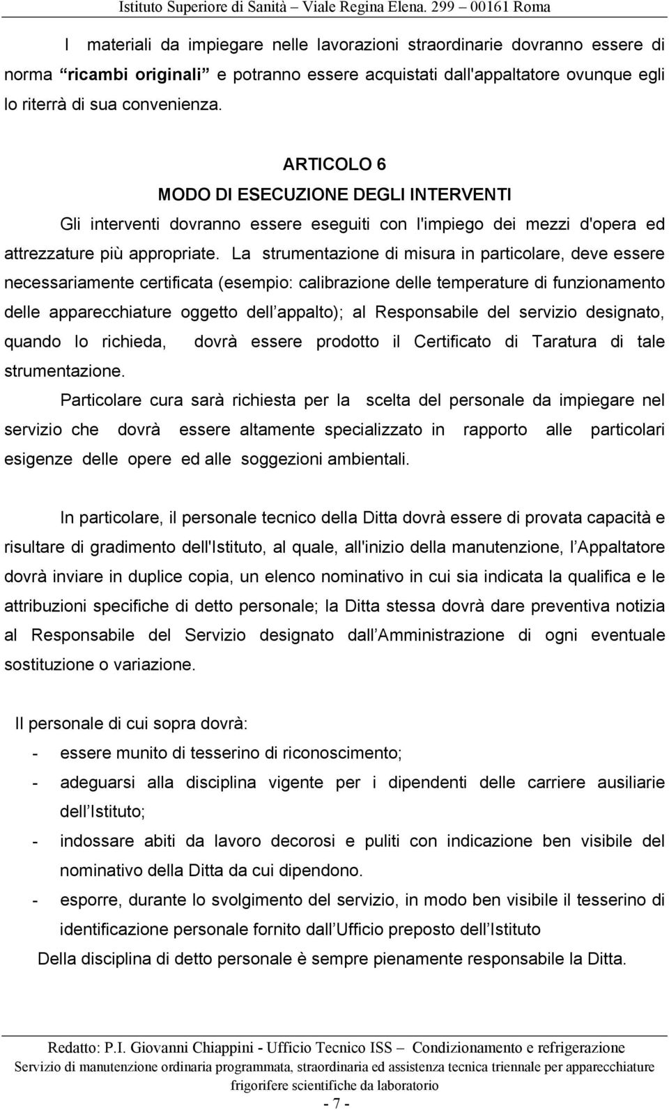 La strumentazione di misura in particolare, deve essere necessariamente certificata (esempio: calibrazione delle temperature di funzionamento delle apparecchiature oggetto dell appalto); al