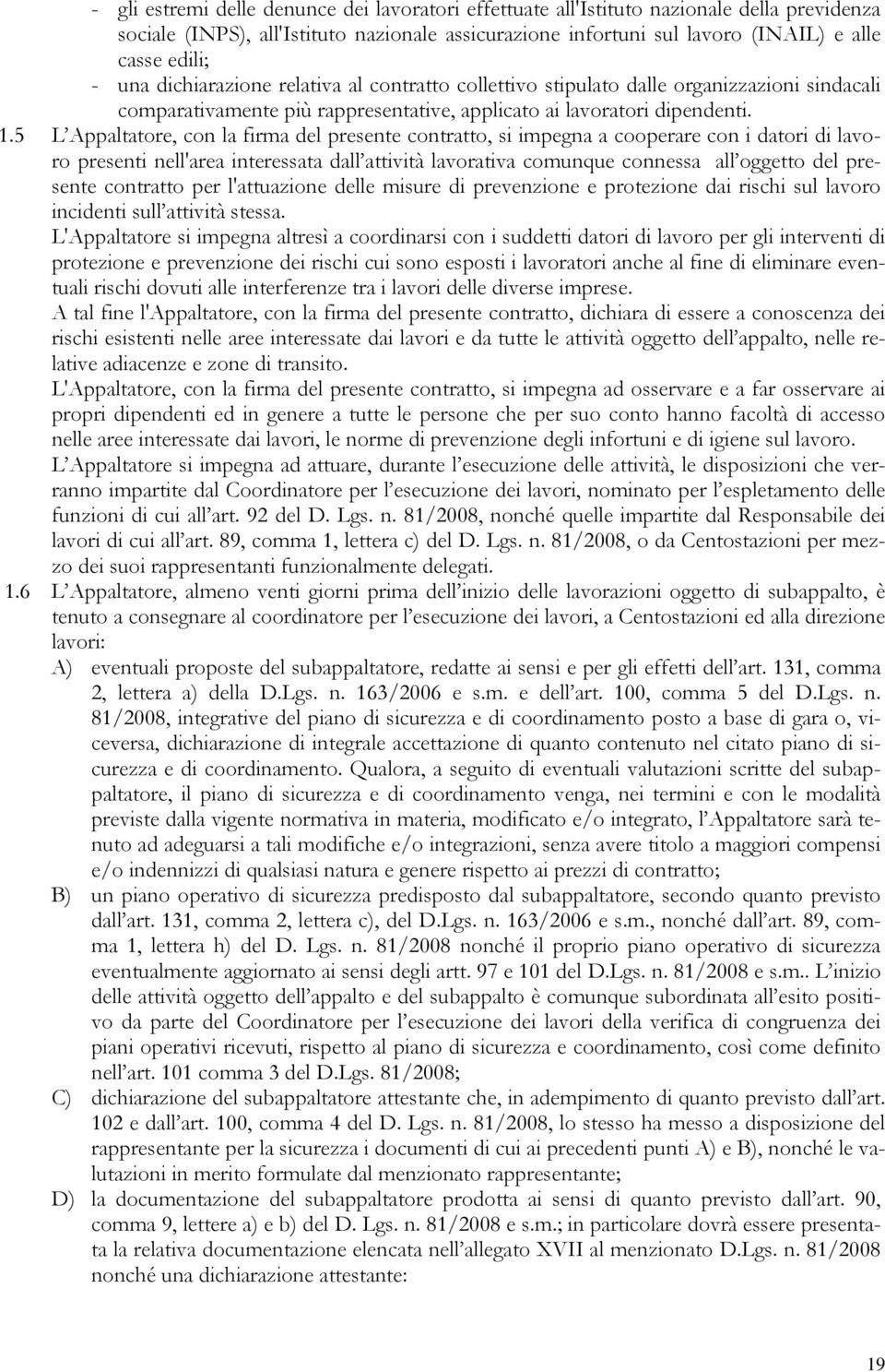 5 L Appaltatore, con la firma del presente contratto, si impegna a cooperare con i datori di lavoro presenti nell'area interessata dall attività lavorativa comunque connessa all oggetto del presente