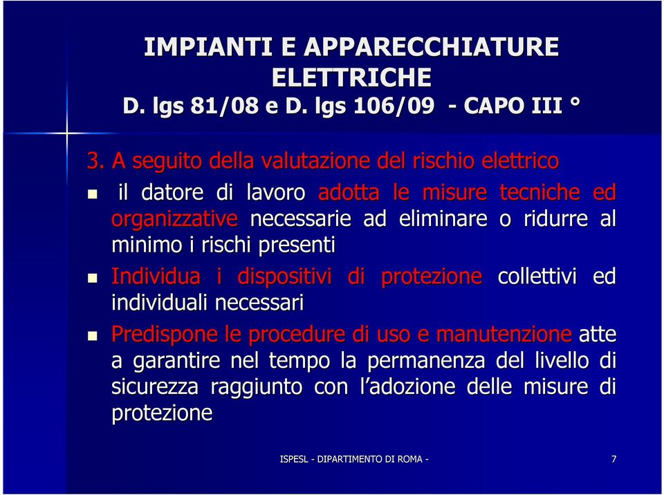 eliminare o ridurre al minimo i rischi presenti Individua i dispositivi di protezione collettivi ed individuali necessari Predispone