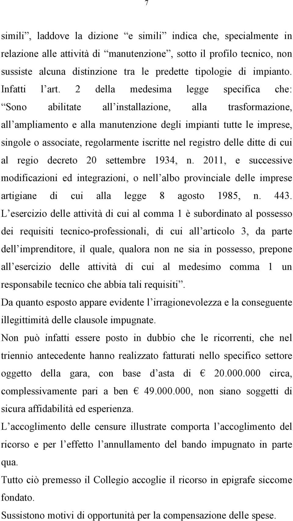 2 della medesima legge specifica che: Sono abilitate all installazione, alla trasformazione, all ampliamento e alla manutenzione degli impianti tutte le imprese, singole o associate, regolarmente