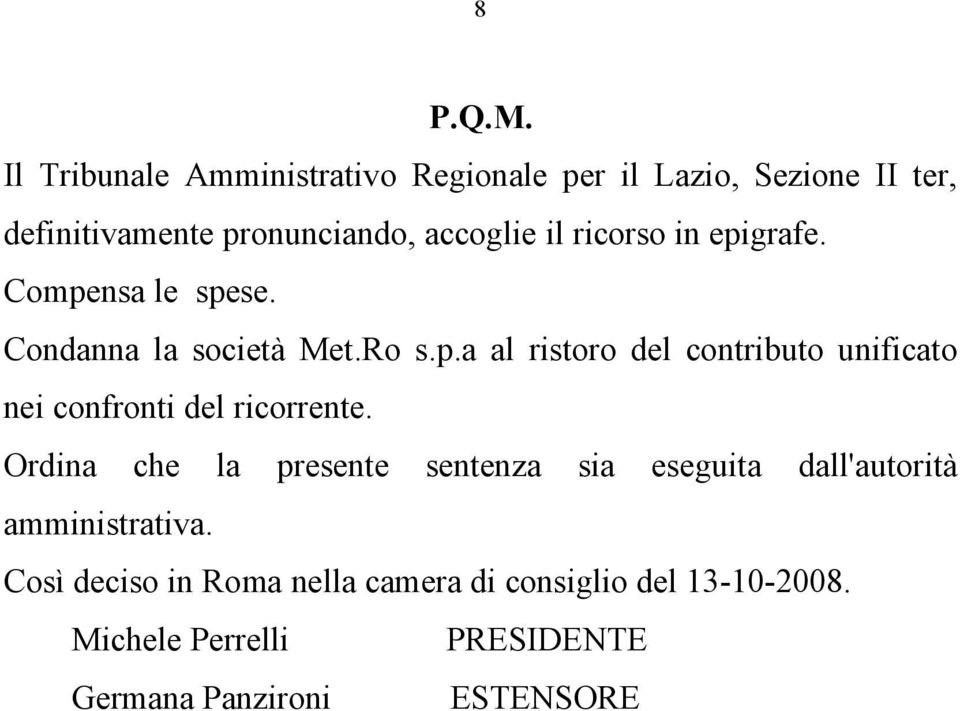 ricorso in epigrafe. Compensa le spese. Condanna la società Met.Ro s.p.a al ristoro del contributo unificato nei confronti del ricorrente.