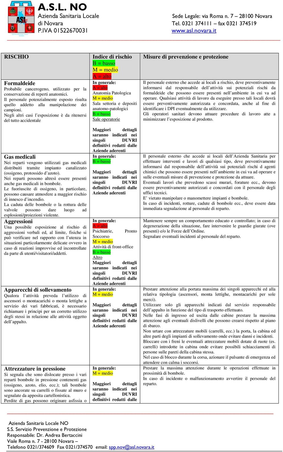 rischio, deve preventivamente informarsi dal responsabile dell attività sui potenziali rischi da formaldeide che possono essere presenti nell ambiente in cui va ad operare.