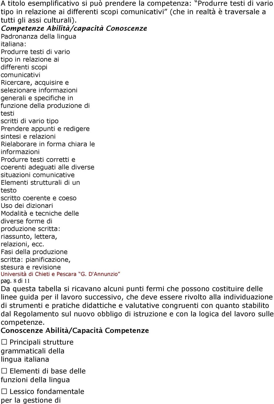 generali e specifiche in funzione della produzione di testi scritti di vario tipo Prendere appunti e redigere sintesi e relazioni Rielaborare in forma chiara le informazioni Produrre testi corretti e