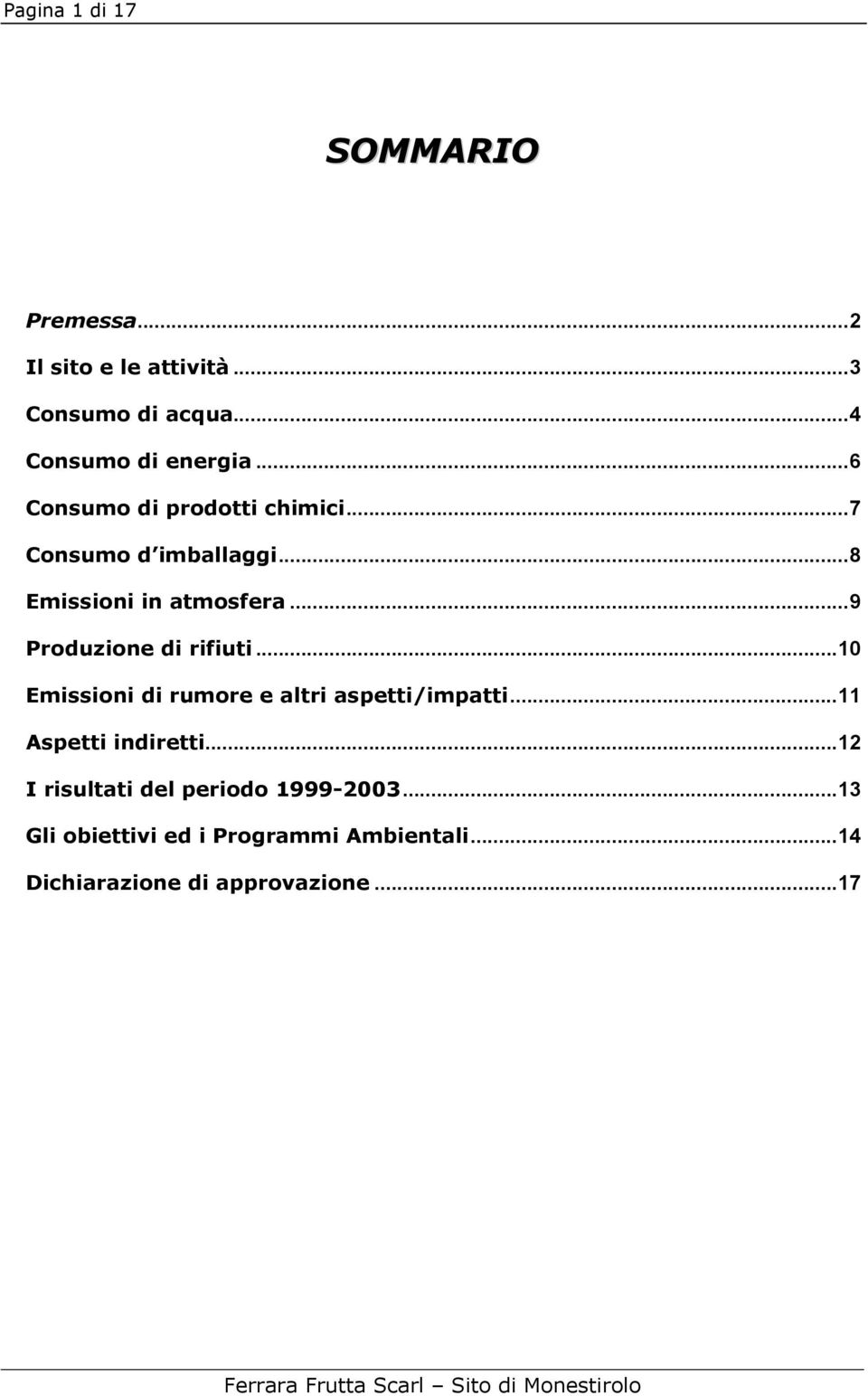 ..9 Produzione di rifiuti...10 Emissioni di rumore e altri aspetti/impatti...11 Aspetti indiretti.