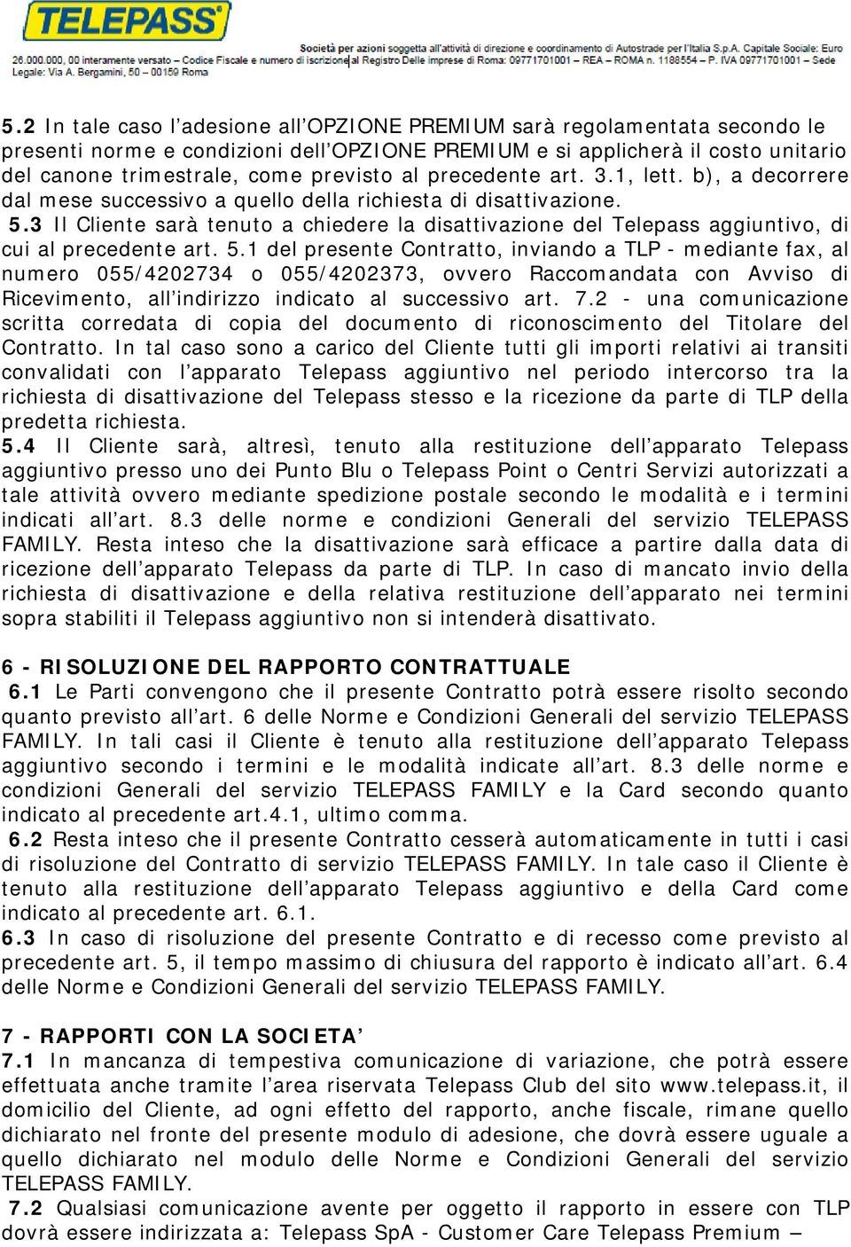 3 Il Cliente sarà tenuto a chiedere la disattivazione del Telepass aggiuntivo, di cui al precedente art. 5.