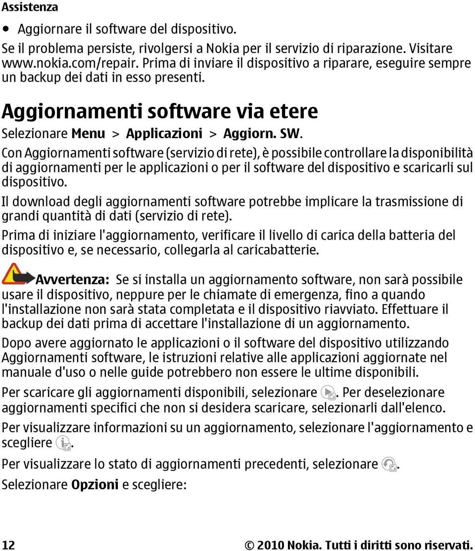 Con Aggiornamenti software (servizio di rete), è possibile controllare la disponibilità di aggiornamenti per le applicazioni o per il software del dispositivo e scaricarli sul dispositivo.