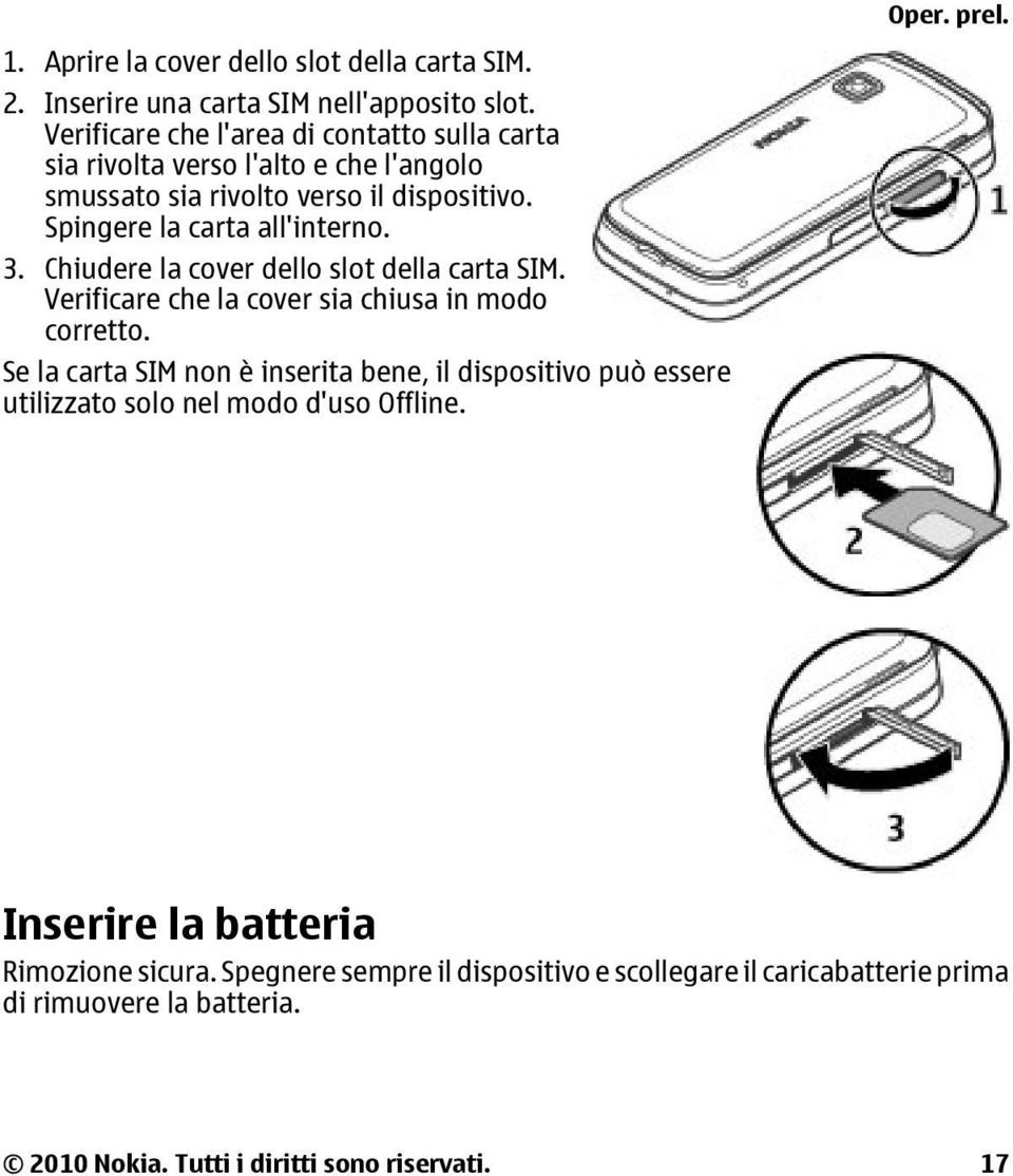 Chiudere la cover dello slot della carta SIM. Verificare che la cover sia chiusa in modo corretto.