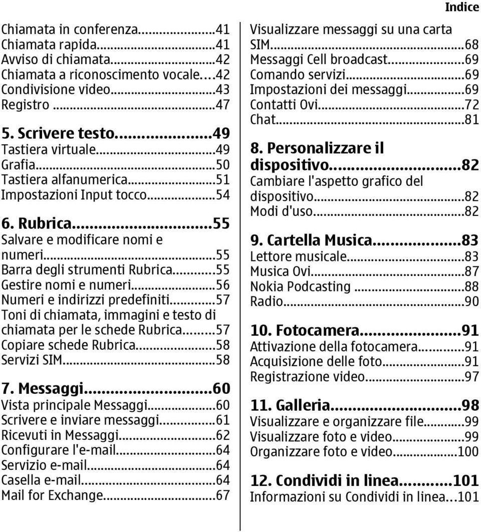 ..56 Numeri e indirizzi predefiniti...57 Toni di chiamata, immagini e testo di chiamata per le schede Rubrica...57 Copiare schede Rubrica...58 Servizi SIM...58 7. Messaggi.