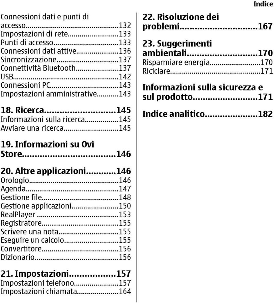 ..170 Risparmiare energia...170 Riciclare...171 Informazioni sulla sicurezza e sul prodotto...171 Indice analitico...182 19. Informazioni su Ovi Store...146 20. Altre applicazioni...146 Orologio.