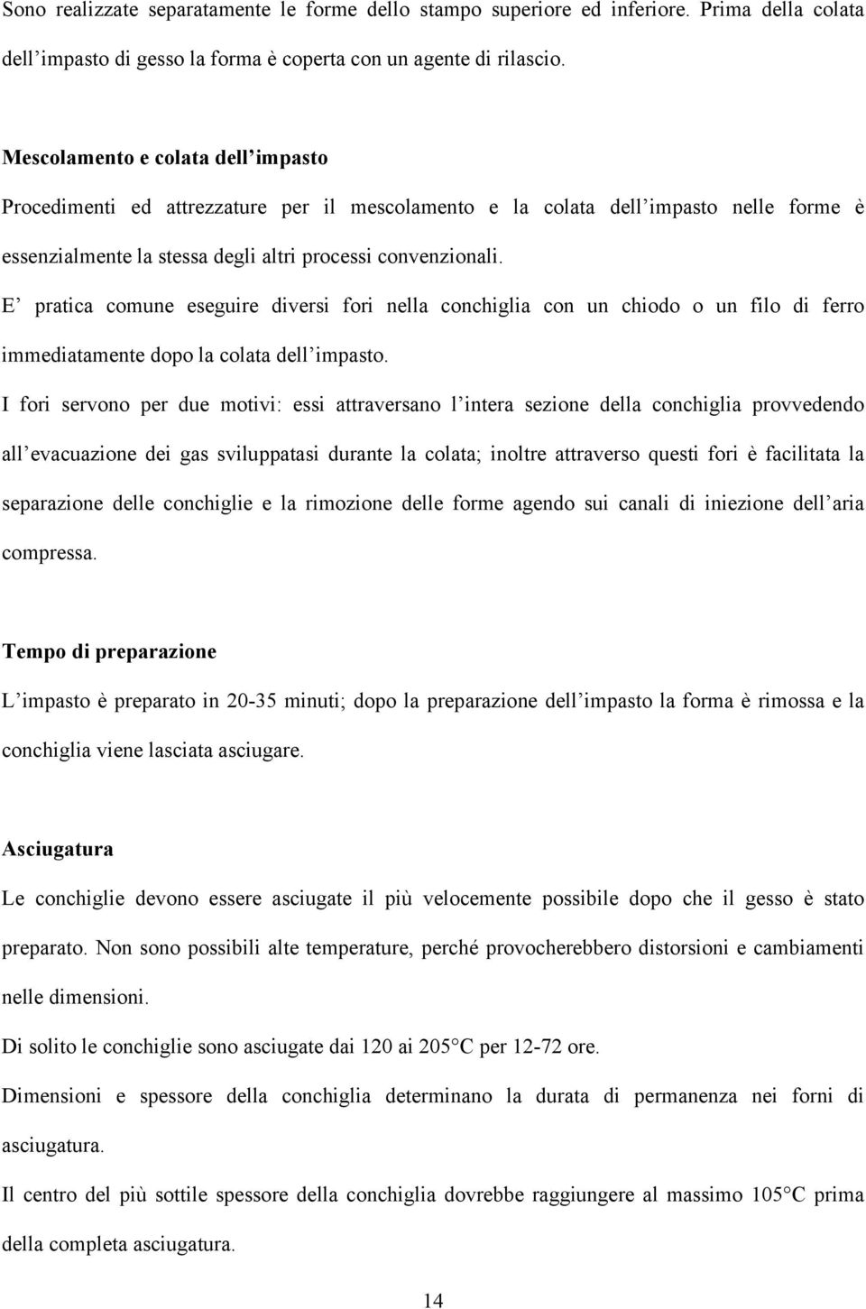 E pratica comune eseguire diversi fori nella conchiglia con un chiodo o un filo di ferro immediatamente dopo la colata dell impasto.