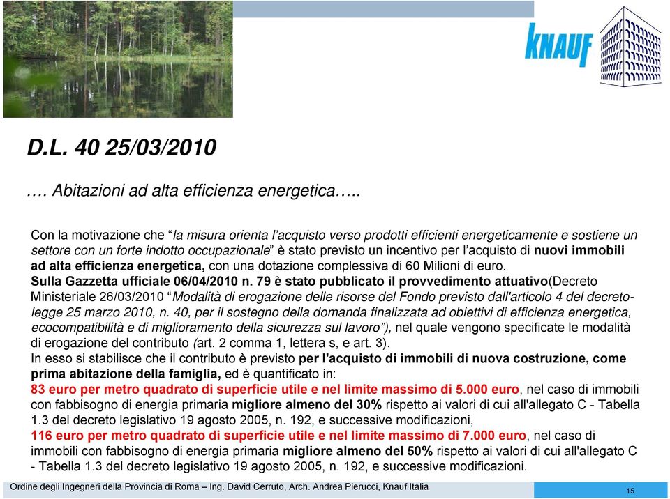 di nuovi immobili ad alta efficienza energetica, con una dotazione complessiva di 60 Milioni di euro. Sulla Gazzetta ufficiale 06/04/2010 n.